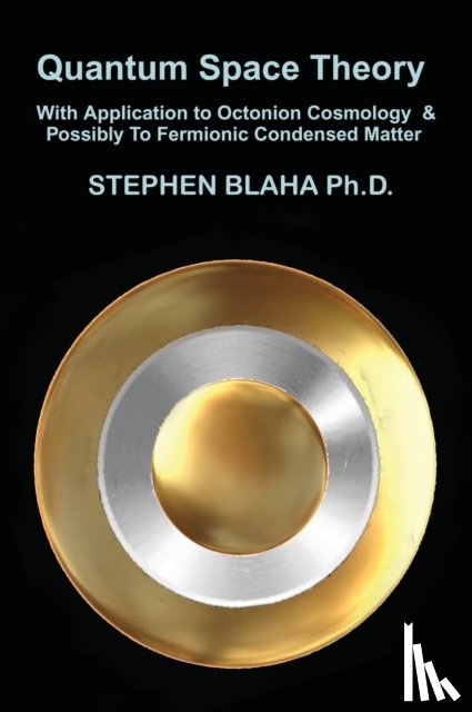 Blaha, Stephen - Quantum Space Theory With Application to Octonion Cosmology & Possibly To Fermionic Condensed Matter