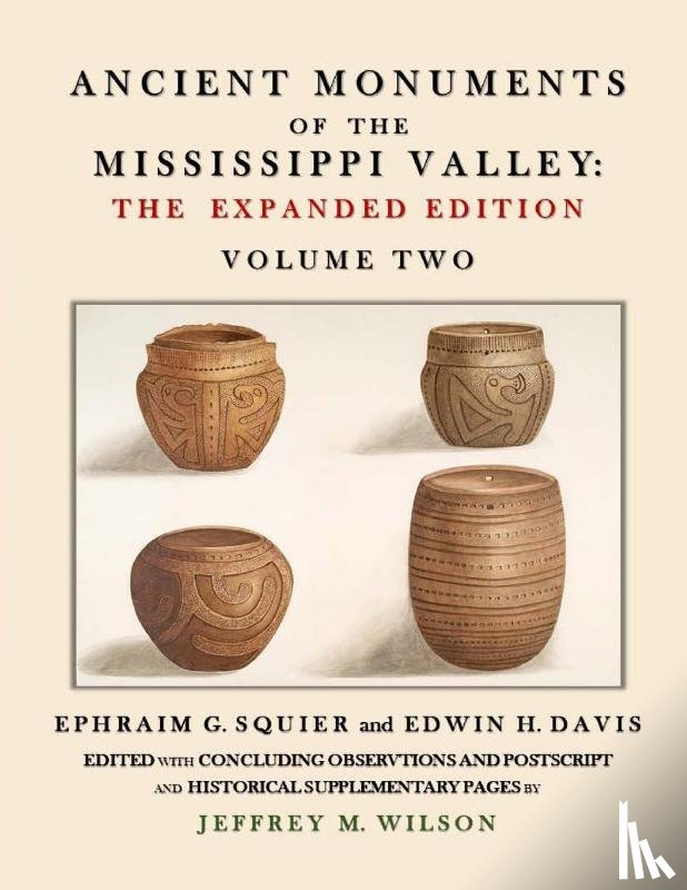 Squier, Ephraim G., Davis, Edwin H., Wilson, Jeffrey M. - Ancient Monuments of the Mississippi Valley - The Expanded Edition Volume Two
