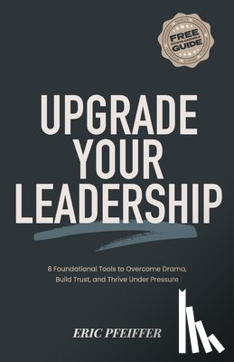 Pfeiffer - Upgrade Your Leadership: 8 Foundational Tools to Overcome Drama, Build Trust, and Thrive Under Pressure