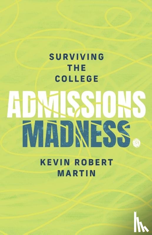 Martin, Kevin Robert - Surviving the College Admissions Madness