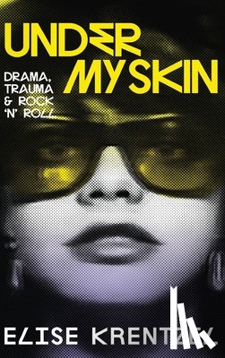 Krentzel, Elise - Under My Skin - Drama, Trauma & Rock 'n' Roll