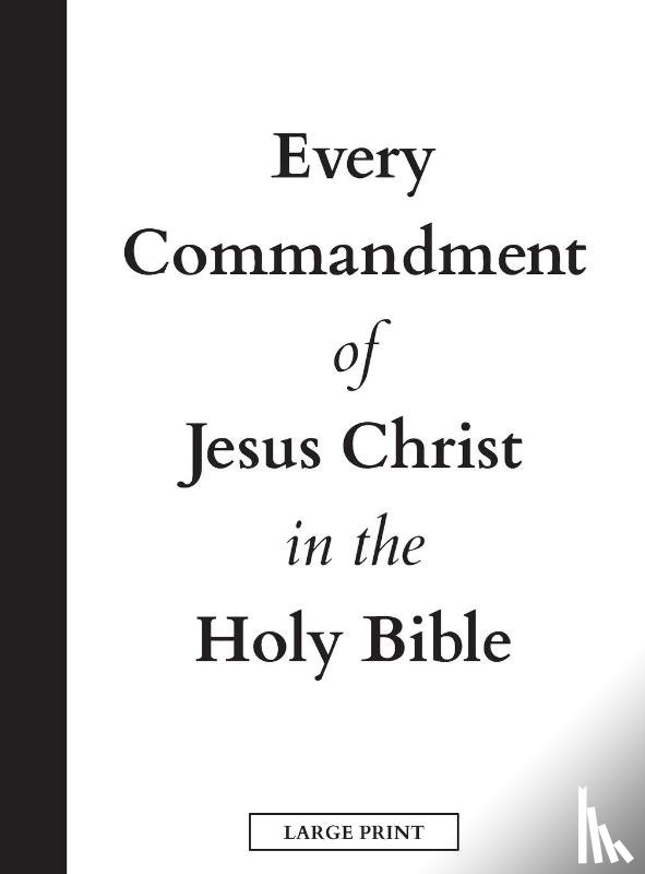 United in Jesus Christ - Every Commandment of Jesus Christ In The Holy Bible (Large Print)