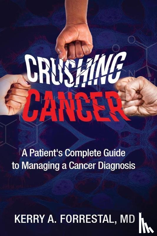 Forrestal, Kerry - Crushing Cancer A Patient's Complete Guide to