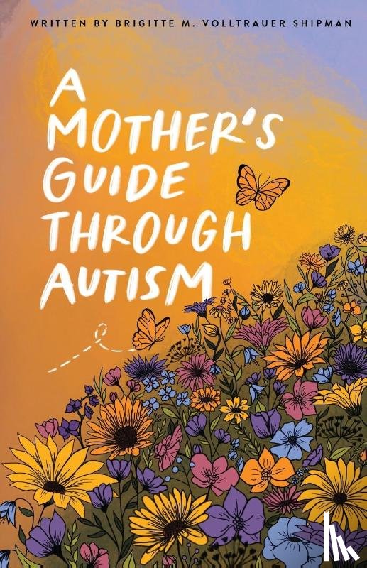 Volltrauer Shipman, Brigitte M, Shipman, Joseph D - A Mother's Guide Through Autism, Through The Eyes of The Guided