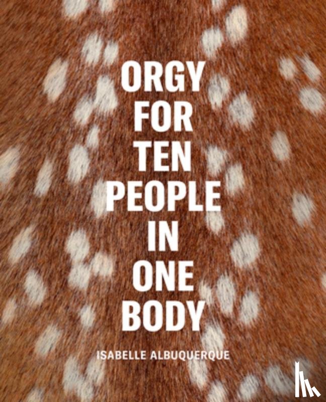 Albuquerque, Isabelle - Isabelle Albuquerque: Orgy for Ten People in One Body