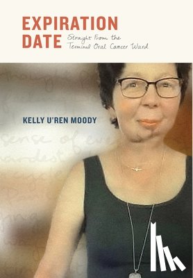 U'Ren Moody, Kelly - Expiration Date: Straight From The Terminal Oral Cancer Ward