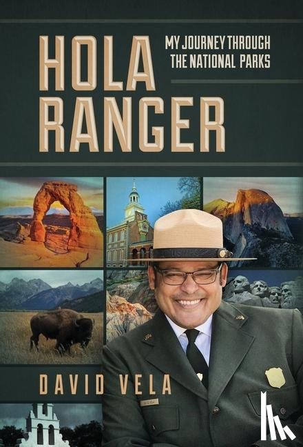 Vela, Raymond David - Hola Ranger, My Journey Through The National Parks