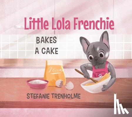 Trenholme, Stefanie - Little Lola Frenchie Bakes a Cake