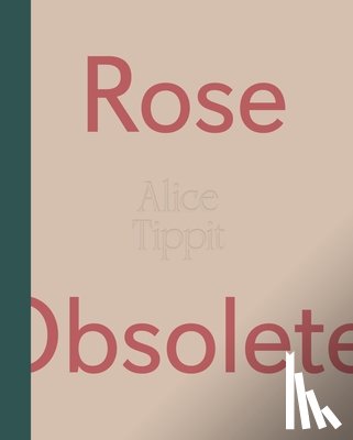 - Alice Tippit: Rose Obsolete
