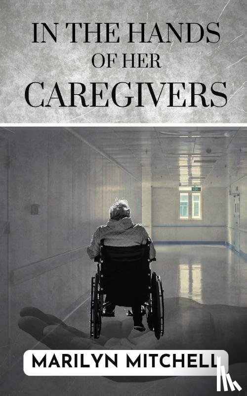 Mitchell, Marilyn - In the Hands of Her Caregivers