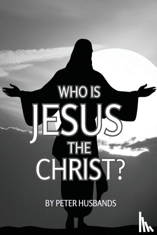 Husbands, Peter - Who is Jesus the Christ?
