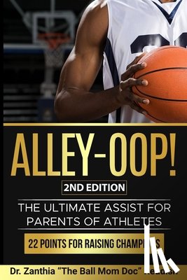 Reddish, Zanthia The Ball Mom Doc - ALLEY-OOP! The Ultimate Assist for Parents of Athletes (2nd Edition)