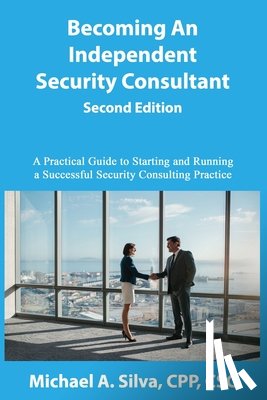 Silva Cpp, Michael A. - Becoming an Independent Security Consultant - Second Edition: A Practical Guide to Starting and Running a Successful Security Consulting Practice
