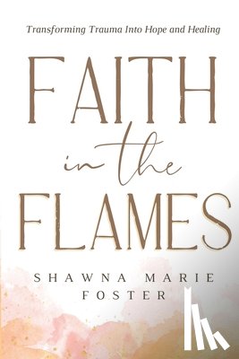 Foster, Shawna Marie - Faith in the Flames