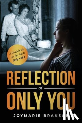 Branson, Joymarie - Reflection of Only You: A Guidebook for the Adult Only-Child