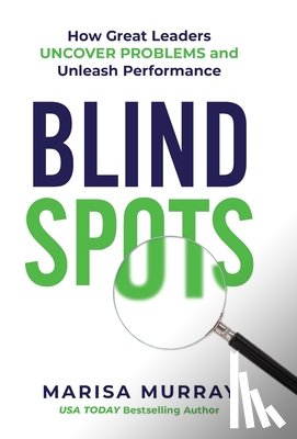 Murray, Marisa - Blind Spots: How Great Leaders Uncover Problems and Unleash Performance