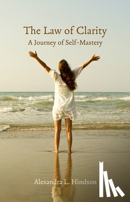 Hindson, Alexandra L. - The Law of Clarity, A Journey of Self-Mastery