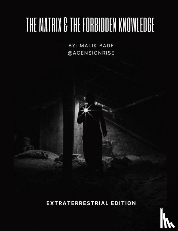 Bade, Malik - The Matrix & The Forbidden Knowledge - Extraterrestrial Edition
