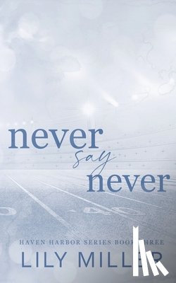 Miller, Lily - Never Say Never: A small town frienemies to lovers, spicy romance