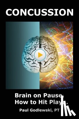 Godlewski, Paul - Concussion. Brain on Pause. How to Hit Play.