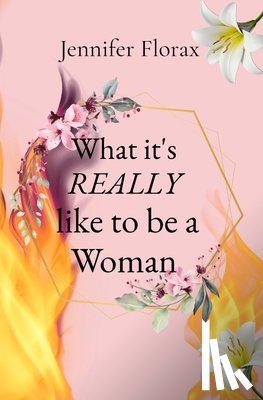 Florax, Jennifer - What it's REALLY like to be a Woman