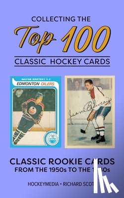 Scott, Richard - Collecting the Top 100 Classic Hockey Cards