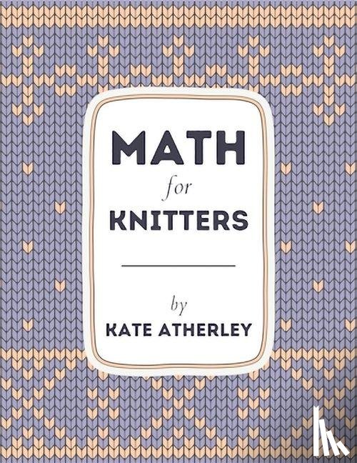 Atherley, Kate - Atherley, K: Math for Knitters