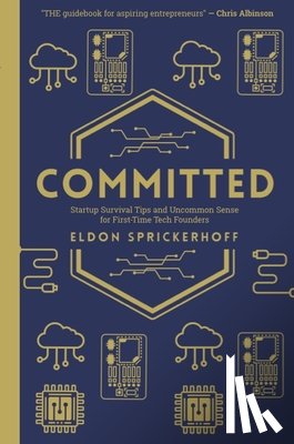 Sprickerhoff, Eldon - Committed: Startup Survival Tips and Uncommon Sense for First-Time Tech Founders