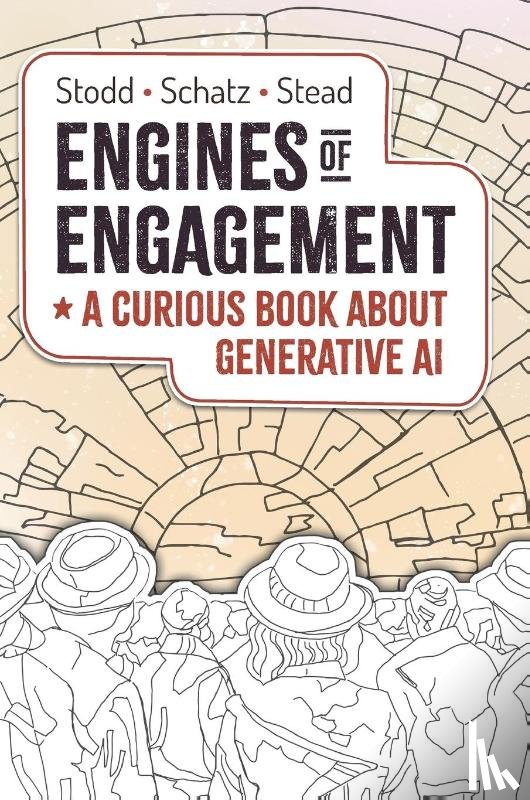 Stodd, Julian, Schatz, Sae, Stead, Geoff - Engines of Engagement - A Curious Book about Generative AI