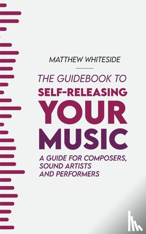 Whiteside, Matthew - The Guidebook to Self-Releasing Your Music