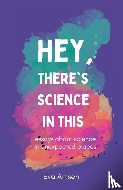 Amsen, Eva - Hey, There's Science In This