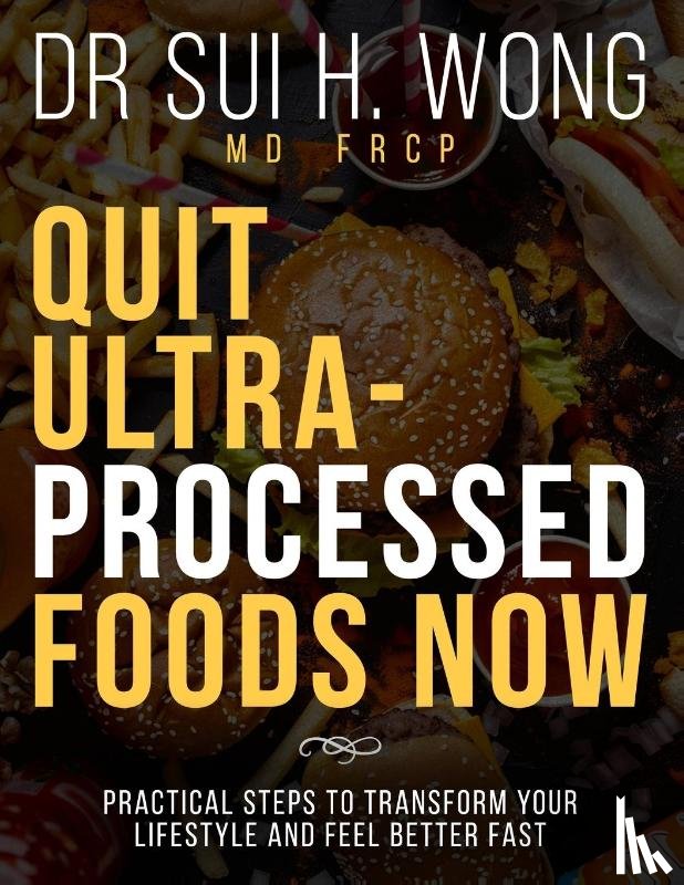 Wong MD FRCP, Sui H. - Quit Ultra Processed Foods Now