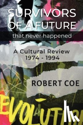 Coe, Robert - SURVIVORS OF A FUTURE THAT NEVER HAPPENED - a cultural review 1974 - 1994