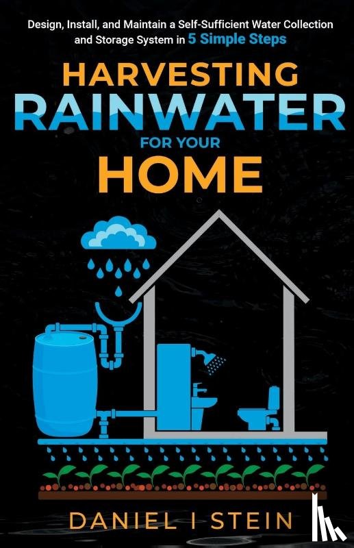 Stein, Daniel I - Harvesting Rainwater for Your Home