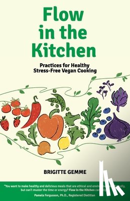 Gemme, Brigitte - Flow in the Kitchen: Practices for Healthy Stress-Free Vegan Cooking