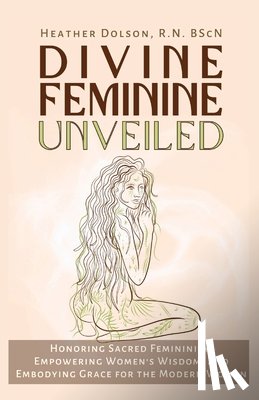 Dolson, Heather - Divine Feminine Unveiled