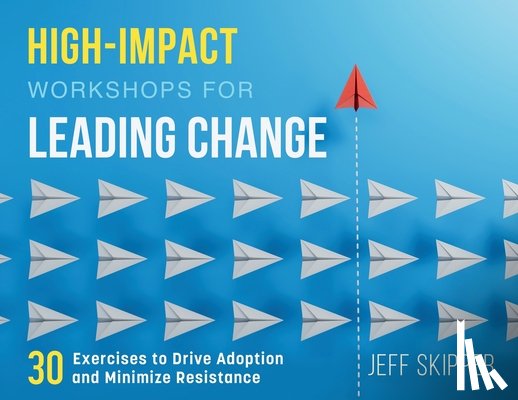 Skipper, Jeff - High-Impact Workshops For Leading Change: 30 Exercises to Drive Adoption and Minimize Resistance