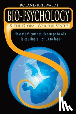 Kriewaldt, Roland W - Bio-Psychology & the Global War for Status