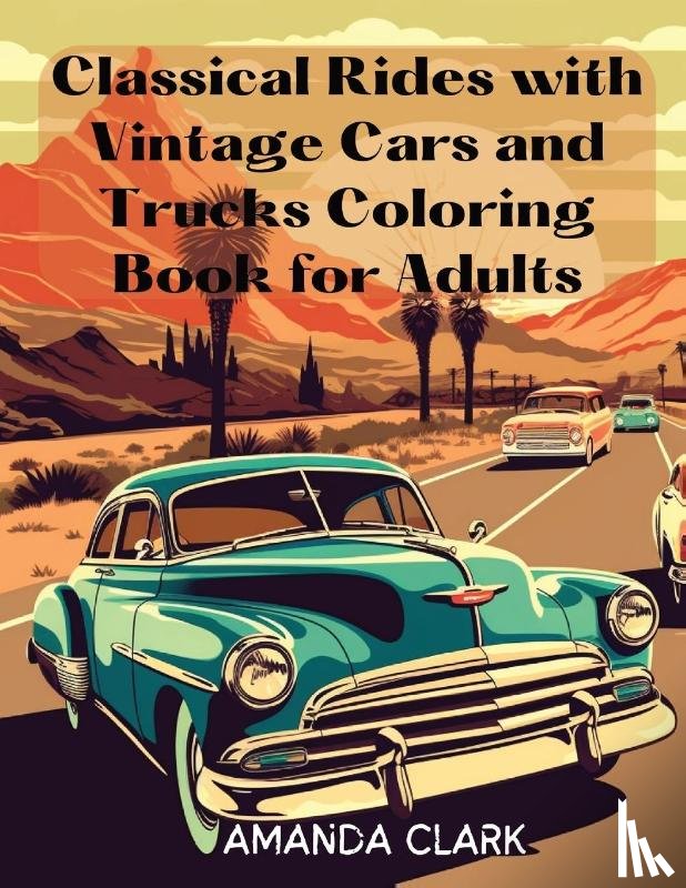 Clark, Amanda - Classical Rides with Vintage Cars and Trucks Coloring Book for Adults