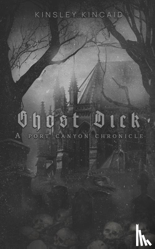 Kincaid, Kinsley - Ghost Dick; A Port Canyon Chronicle