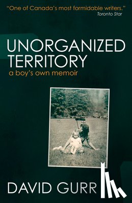 Gurr, David - Unorganized Territory: A Boy's Own Memoir