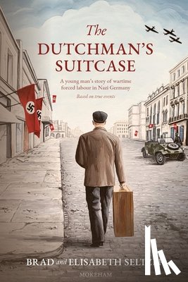 Seltzer, Brad &. Elisabeth - The Dutchman's Suitcase: A young man's story of wartime forced labour in Nazi Germany