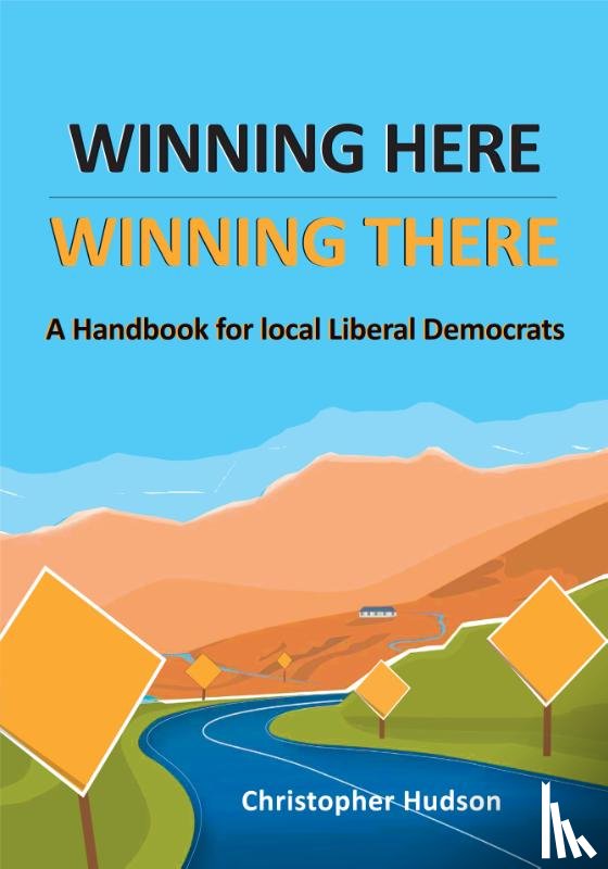 Hudson, Christopher - Winning Here, Winning There: A Handbook for local Liberal Democrats