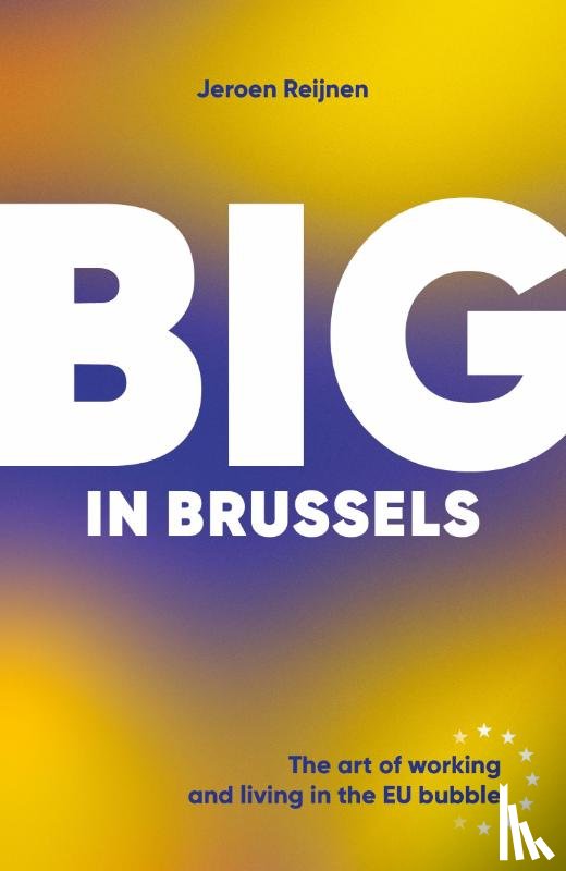 Reijnen, Jeroen - Big in Brussels: The art of working and living in the EU Bubble