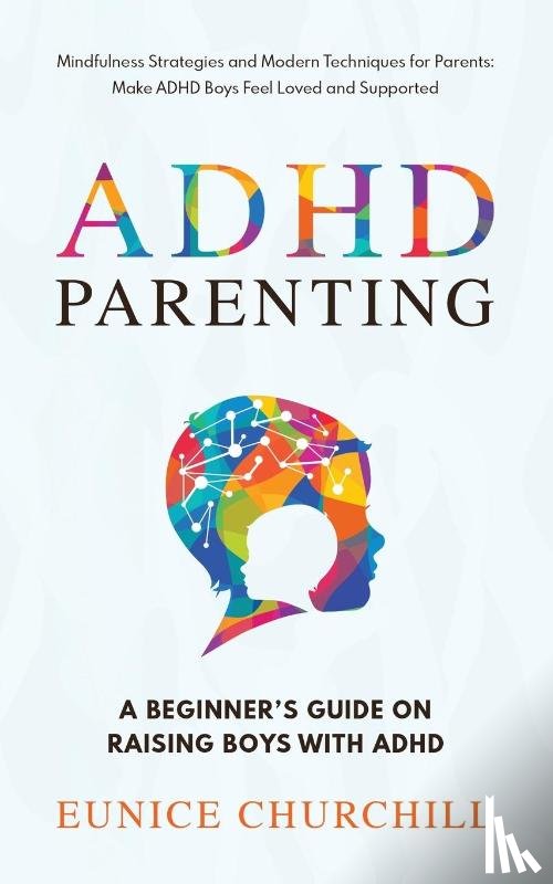 Churchill, Eunice - ADHD Parenting A Beginner's Guide on Raising Boys with ADHD