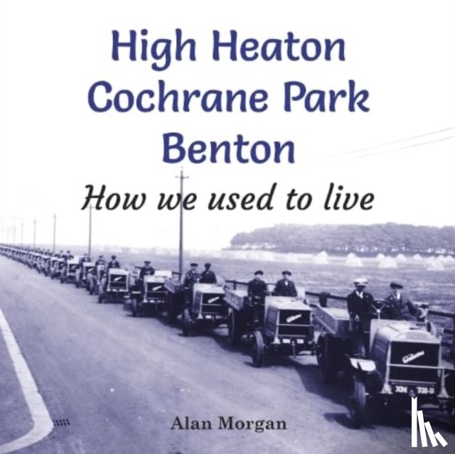 Morgan, Alan - High Heaton, Cochrane Park, Benton: How we used to Live