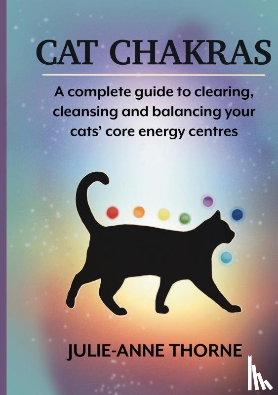 Thorne, Julie-Anne - Cat chakras. A complete guide to clearing, cleansing and balancing your cats' core energy centres.