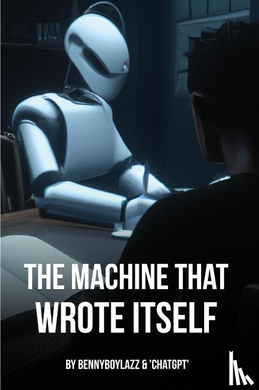 Bennyboylazz, Chatgpt - The Machine that Wrote Itself