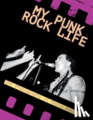 Watson, Marla - My Punk Rock Life: The Photography of Marla Watson
