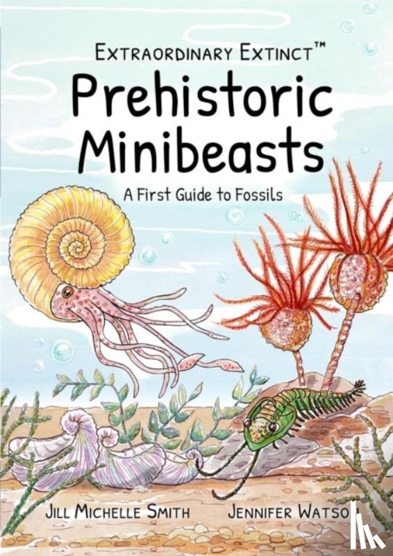 Smith, Jill Michelle, Watson, Jennifer - Extraordinary Extinct (TM) Prehistoric Minibeasts